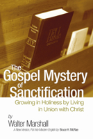 The Gospel Mystery of Sanctification: Growing in Holiness by Living in Union with Christ 1511526084 Book Cover