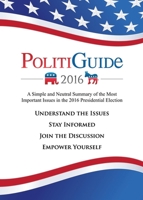PolitiGuide 2016: A Simple and Neutral Summary of the Most Important Issues in the 2016 Presidential Election 1630477060 Book Cover