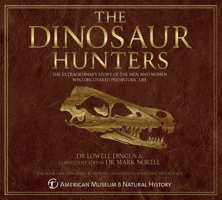 The Dinosaur Hunters: The Extraordinary Story of the Men and Women Who Discovered Prehistoric Life 1435110137 Book Cover