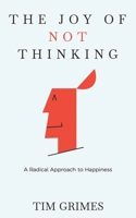 The Joy of Not Thinking: A Radical Approach to Happiness 169855950X Book Cover