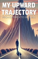My Upward Trajectory: From Setback to Success B0F4FHF5XB Book Cover