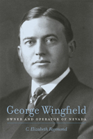 George Wingfield: Owner and Operator of Nevada: Owner and Operator of Nevada 0874179297 Book Cover