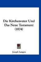 Die Kirchenvater Und Das Neue Testament (1874) 1166755762 Book Cover