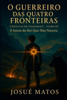 O GUERREIRO DAS QUATRO FRONTEIRAS: O Início do Rei Que Não Nasceu (Crônicas de Valdarian) (Portuguese Edition) B0G5N224PT Book Cover