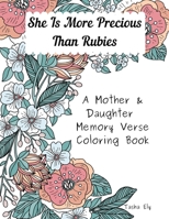 She is More Precious Than Rubies: A Mother and Daughter Memory Verse Coloring Book B08P56C6D1 Book Cover