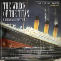 The Wreck of the Titan and Morgan Robertson the Man 1433269201 Book Cover