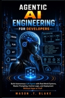 Agentic AI Engineering for Developers: Build Autonomous LLM Agents with Real-World Systems, Master Prompting, Control Logic, and Deployment Without Hype or Fluff B0GZGP6DQ2 Book Cover