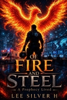 OF FIRE AND STEEL: A Prophecy Lived B0H4M3RGCZ Book Cover
