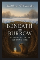 Beneath the Burrow: Lessons from the Groundhog (Apophis Groundhog) B0DRWDRSKW Book Cover
