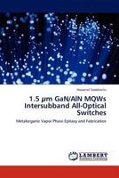 1.5 µm GaN/AlN MQWs Intersubband All-Optical Switches: Metalorganic Vapor Phase Epitaxy and Fabrication 3659171778 Book Cover