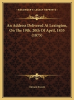 An Address Delivered At Lexington, On The 19th, 20th Of April, 1835 1275648045 Book Cover