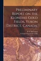 Preliminary Report on the Klondike Gold Fields, Yukon District, Canada (Classic Reprint) 1013872835 Book Cover