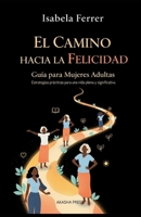 El Camino hacia la Felicidad: Guía para Mujeres Adultas: Estrategias prácticas para una vida plena y significativa (Spanish Edition) B0FQP86WMS Book Cover