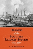 The Origins of the Scottish Railway System: 1722–1844 1910900478 Book Cover
