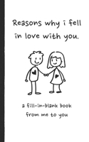 Reasons why i fell in love with you a fill in blank book from me to you: Fun fill in blank book for couples, handwritten style prompts that express ... valentine, wedding, birthday or anniversary B08TQ4T34Q Book Cover