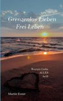 Grenzenlos lieben - Frei leben: Warum Liebe alles heilt 3740732970 Book Cover
