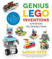 Genius LEGO Inventions with Bricks You Already Have: 40+ New Robots, Vehicles, Contraptions, Gadgets, Games and Other Fun STEM Creations 1624146783 Book Cover