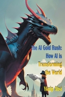 The AI Gold Rush: How AI is Transforming the World B0C1FGLFFK Book Cover