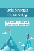 Useful Strategies For Job Seekers: Take Steps To Jump-Start A Successful Job Search: Job Hunting Tips B09BGKKMH5 Book Cover