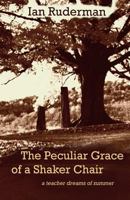 The Peculiar Grace of a Shaker Chair: A Teacher Dreams of Summer 069220914X Book Cover