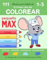 El Primer Libro de Colorear para Bebés de 1-3 Años de Pequeño Max: 111 Dibujos Simples, Grandes, Adorables y Acogedores (Spanish Edition) 1963328558 Book Cover