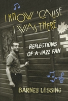 I Know 'Cause I Was There: Reflections of a Jazz Fan B0G4VDX31D Book Cover