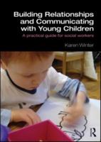 Building Relationships and Communicating with Young Children: A Practical Guide for Social Workers 0415562686 Book Cover