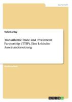 Transatlantic Trade and Investment Partnership (TTIP). Eine kritische Auseinandersetzung 3668823790 Book Cover