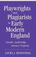 Playwrights and Plagiarists in Early Modern England: Gender, Authorship, Literary Property 0801432529 Book Cover