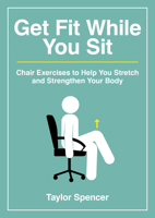 Get Fit While You Sit: Chair Exercises to Help You Stretch and Strengthen Your Body 1800078382 Book Cover