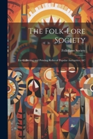 The Folk-Lore Society: For Collecting and Printing Relics of Popular Antiquities, &c 1022088289 Book Cover