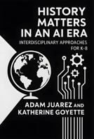 History Matters in an AI Era: Interdisciplinary Approaches for K-8 B0FFTGTYRX Book Cover
