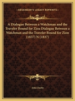 A dialogue between a watchman and the traveller bound for Zion. Also poems 1359288422 Book Cover