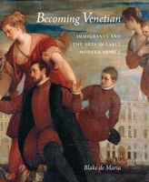 Becoming Venetian: Immigrants and the Arts in Early Modern Venice 030014881X Book Cover