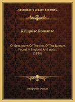 Reliquiae Romanae: Or Specimens Of The Arts Of The Romans Found In England And Wales 1104372983 Book Cover