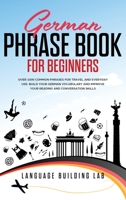 German Phrase Book for Beginners: Over 1000 Common Phrases for Travel and Everyday Use. Build Your German Vocabulary and Improve Your Reading and Conversation Skills B08RB896RP Book Cover