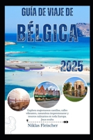Guía de viaje de Bélgica 2025: Explora majestuosos castillos, calles vibrantes, naturaleza impresionante y tesoros culinarios en toda Europa. Joya ocu B0FG1FTRZL Book Cover