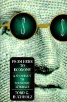 From Here to Economy: A Shortcut to Economic Literacy 0452274826 Book Cover