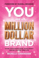You Are a Million Dollar Brand : Share Your Knowledge, Make Money Online, Change Your Life 1736105833 Book Cover