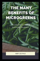 THE MANY BENEFITS OF MICROGREENS: The complete outlook to mastering the greens B08XZTL45T Book Cover