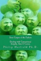 Sour Grapes of the Fathers: Dealing with Generational Iniquity, Sins & Curses 1456332422 Book Cover