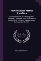 Americanism Versus Socialism: Address Delivered at a Meeting of the Middlesex County Bar Association Held at Youngs Hotel, in Boston, Massachusetts, On December 23, 1919 1018098909 Book Cover
