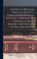 Studies in Biblical Parallelism. Pt. I. Parallelism in Amos, by Louis I. Newman. Pt II. Parallelism in Isaiah, Chapters 1-10, by William Popper 1018135928 Book Cover