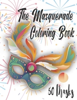 The Masquerade Coloring Book - 50 Masks: For Mardi Gras, Venice Carnival, Purim And More. Color Them And Have Fun B08W7SQHCK Book Cover