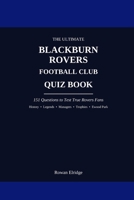 THE ULTIMATE BLACKBURN ROVERS FC QUIZ BOOK B0HHNRS2NC Book Cover