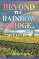 Beyond The Rainbow Bridge: A Tale of Love Beyond Death B0H3NK4XH1 Book Cover