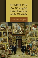 Liability for Wrongful Interferences with Chattels: Theory, Values and Law Reform 1849461511 Book Cover