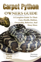 CARPET PYTHON OWNERS GUIDE: A Complete Guide to Their Care, Health, Habitat, Ownership, Behavior, And Many More. B0F3WGD5PD Book Cover