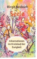 Seele - Inkarnationen im Kreislauf der Ewigkeit: Der Mensch lernt, der Verstand versucht zu verstehen und einzuordnen, die Seele aber, sie lächelt 3347923618 Book Cover