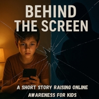 Behind The Screen: A Short Story Raising Online Awareness For Kids (Predator Awareness) B0FQ3JD9T2 Book Cover
